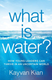What Is Water?: How Young Leaders Can Thrive in an Uncertain World