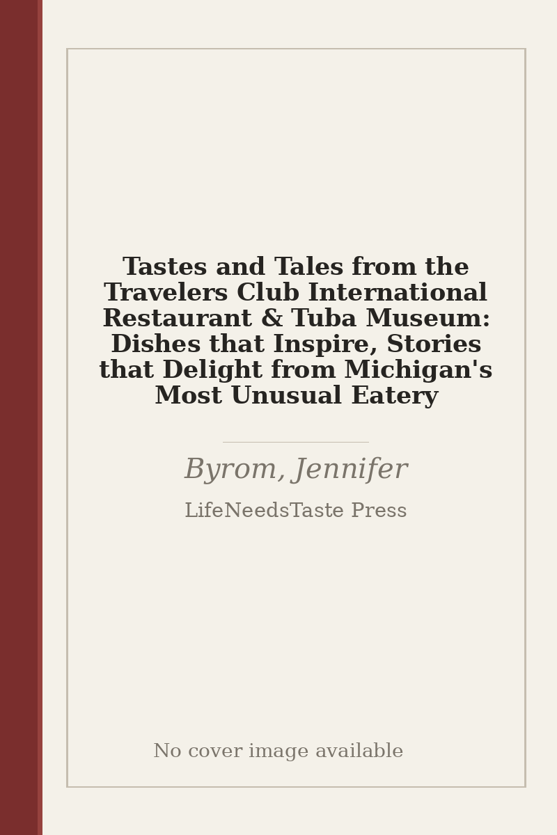 Tastes and Tales from the Travelers Club International Restaurant & Tuba Museum: Dishes that Inspire, Stories that Delight from Michigan's Most Unusual Eatery - no cover image available