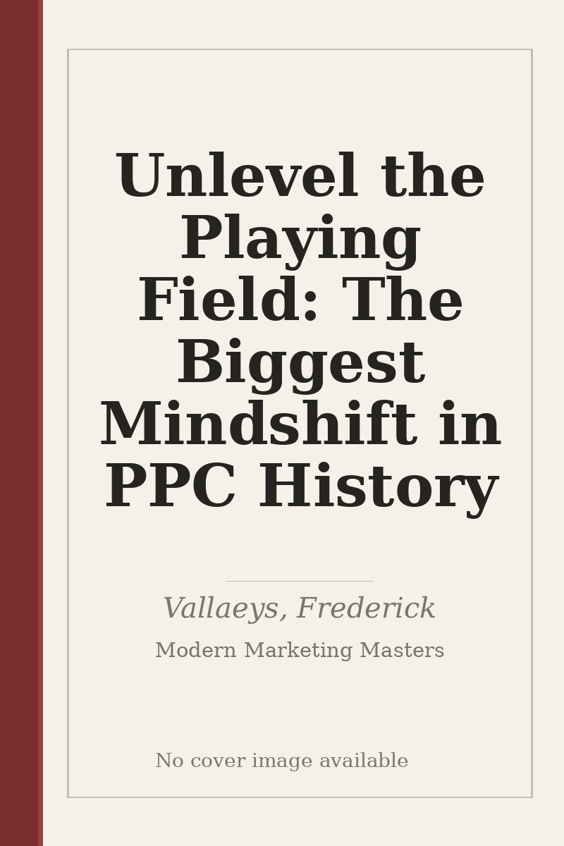 Unlevel the Playing Field: The Biggest Mindshift in PPC History - no cover image available