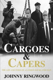 Cargoes & Capers: The life and times of a London Docklands man