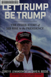 Let Trump Be Trump: The Inside Story of His Rise to the Presidency