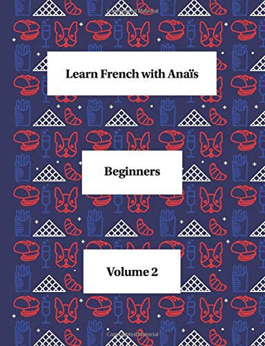 Learn French with Anaïs, as if you were having private lessons (Beginners volume 2)
