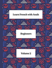 Learn French with Anaïs, as if you were having private lessons (Beginners volume 2)