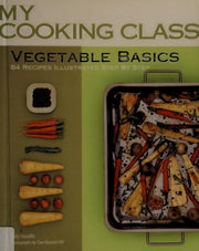 Vegetable Basics: 84 Recipes Step-by-step (My Cooking Class)