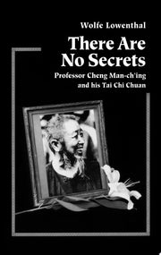 There are No Secrets: Professor Cheng Man-ching and His T'ai Chi Ch'uan