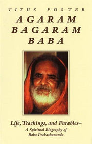 Agaram Bagaram Baba: Life, Teachings and Parables - Spiritual Biography of Baba Prakashananda