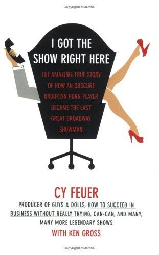 I Got the Show Right Here: The Amazing, True Story of How an Obscure Brooklyn Horn Player Became the Last Great Boradway Showman