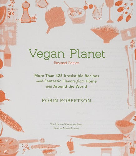 Vegan Planet, Revised Edition: 425 Irresistible Recipes With Fantastic Flavors from Home and Around the World