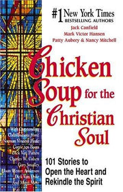 Chicken Soup for the Christian Soul: 101 Stories to Open the Heart and Rekindle the Spirit (Chicken Soup for the Soul)