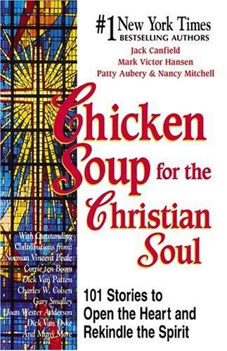 Chicken Soup for the Christian Soul: 101 Stories to Open the Heart and Rekindle the Spirit (Chicken Soup for the Soul)