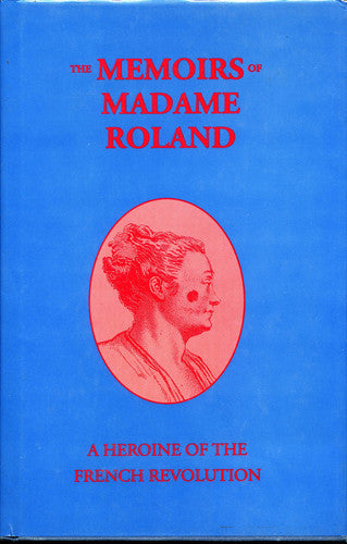 The Memoirs of Madame Roland: A Heroine of the French Revolution