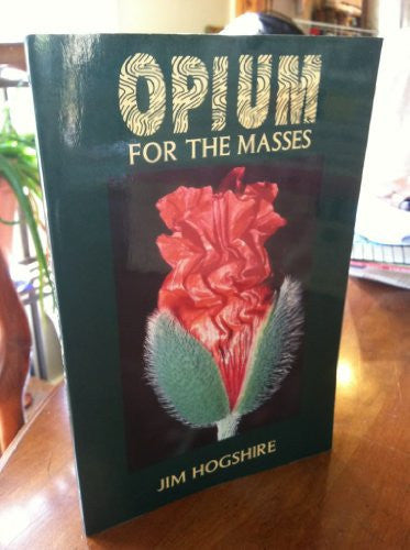 Opium for the Masses: A Practical Guide to Growing Poppies and Making Opium
