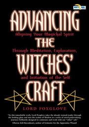 Advancing the Witches' Craft: Aligning Your Magickal Spirit Through Meditation Exploration and Initiation of the Self