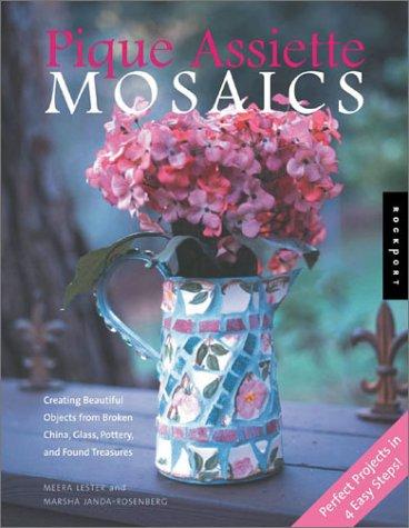 Pique Assiette Mosiacs: Crafting Beautiful Objects from Broken China and Glass, Pottery Pieces, and Found Treasures