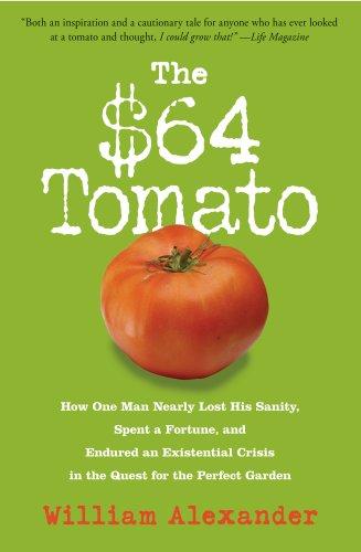 The $64 Tomato: How One Man Nearly Lost His Sanity, Spent a Fortune, and Endured an Existential Crisis in the Quest for the Perfect Garden