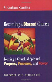 Becoming a Blessed Church: Forming A Church Of Spiritual Purpose, Presence, And Power