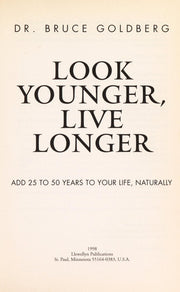 Look Younger, Live Longer: Add 25 to 50 Years to Your Life, Naturally