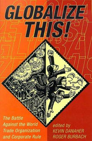 Globalise This!: The Battle Against the World Trade Organization and Corporate Rule