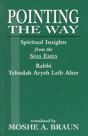 Pointing the Way: Spiritual Insights from the Sfas Emes Rabbi Yehudah Aryeh Leib Alter