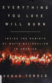 Everything You Love Will Burn: Inside the Rebirth of White Nationalism in America