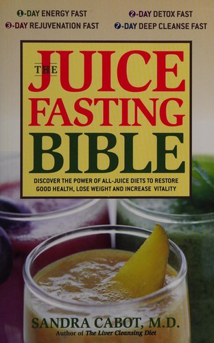The Juice Fasting Bible: Discover the Power of an All-Juice Diet to Restore Good Health, Lose Weight and Increase Vitality