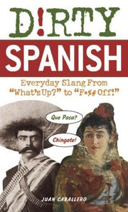 Dirty Spanish: Everyday Slang from "What's Up?" to "F*%# Off!" (Dirty Everyday Slang): Everyday Slang from 'What's Up?' to 'F*%# Off'