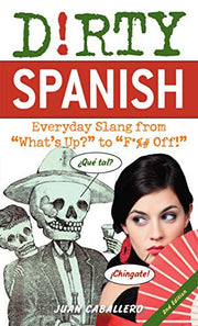 Dirty Spanish (2nd edition) (Dirty Everyday Slang): Everyday Slang from 'What's Up?' to 'F*%# Off'