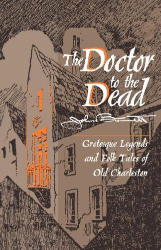 The Doctor to the Dead: Grotesque Legends and Folk Tales of Old Charleston