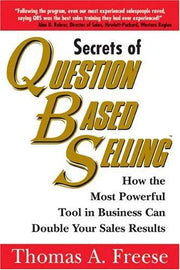 Secrets of Question-Based Selling: How the Most Powerful Tool in Business Can Double Your Sales Results: Sale Strategies for Spectacular Results