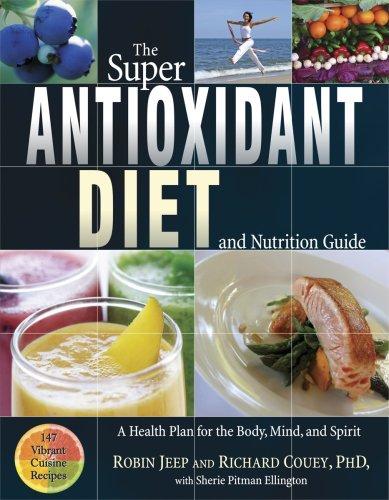 Super Antioxidant Diet and Nutrition Guide: A Health Plan for the Body, Mind and Spirit