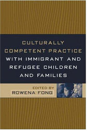Culturally Competent Practice with Immigrant and Refugee Children and Families (Clinical Practice with Children, Adolescents, and Families)