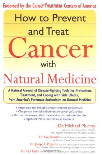 How to Prevent and Treat Cancer with Natural Medicine: A Natural Arsenal of Disease-Fighting Tools for Prevention Treatment and Coping with Side Effects.