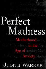 Perfect Madness: Motherhood In The Age Of Anxiety