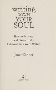 Writing Down Your Soul: How to Activate and Listen to the Extraordinary Voice Within (Automatic Writing, Spirituality and New Thought, for fans of Opening Up by Writing It Down)