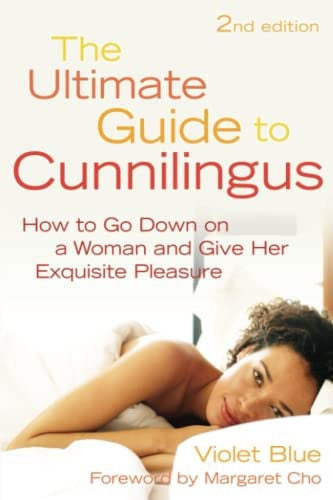 Ultimate Guide to Cunnilingus: How to Go Down on a Women and Give Her Exquisite Pleasure