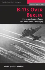 B-17S Over Berlin: Personal Stories from the 95th Bomb Group (Memories of War)
