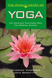 Whole Heart of Yoga: The Complete Teachings from the Original Sutras (The Whole Heart Series)