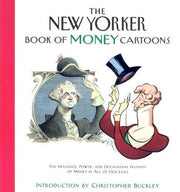 The New Yorker Book of Money Cartoons: The Influence Power and Occasional Insanity of Money in All of Our Lives