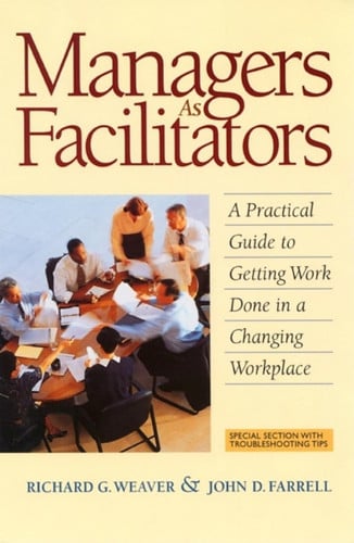 Managers as Facilitators: A Practical Guide to Getting Work Done in a Changing Workplace: A Practical Guide to Getting the Work Done in a Changing Workplace (AGENCY/DISTRIBUTED)