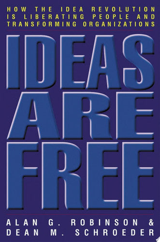 Ideas Are Free: How the Idea Revolution is Liberating People and Transforming Organizations: How the Idea Revolution is Liberating People and Transforming Organizations (AGENCY/DISTRIBUTED)
