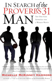In Search of the Proverbs 31 Man: The One God Approves and a Woman Wants: The Husband Every Woman Wants