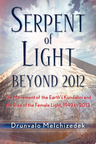 Serpent of Light: Beyond 2012: The Movement of the Earth's Kundalini and the Rise of the Female Light