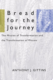 Bread for the Journey: The Mission of Transformation and the Transformation of Mission: 17 (American Society of Missiology)