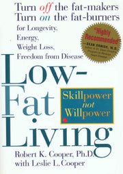 Low-fat Living: Turn Off the Fat Makers, Turn on the Fat Burners for Longevity, Energy, Weight Loss, Freedom from Disease