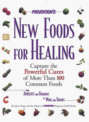 "Prevention's" New Foods for Healing: Latest Breakthrough in the Curative Powers of More Than 100 Common Foods - From Apricots and Bananas to Wine and Yoghurt