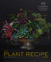 The Plant Recipe Book: 100 Living Centerpieces for Any Home in Any Season: 100 Living Arrangements for Any Home in Any Season