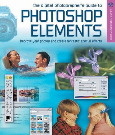 The Digital Photographer's Guide to Photoshop Elements: Improve Your Photographs & Create Fantastic Special Effects (Lark Photography)