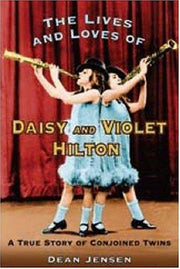 Lives and Loves of Daisy and Violet Hilton: A True Story of Conjoined Twins