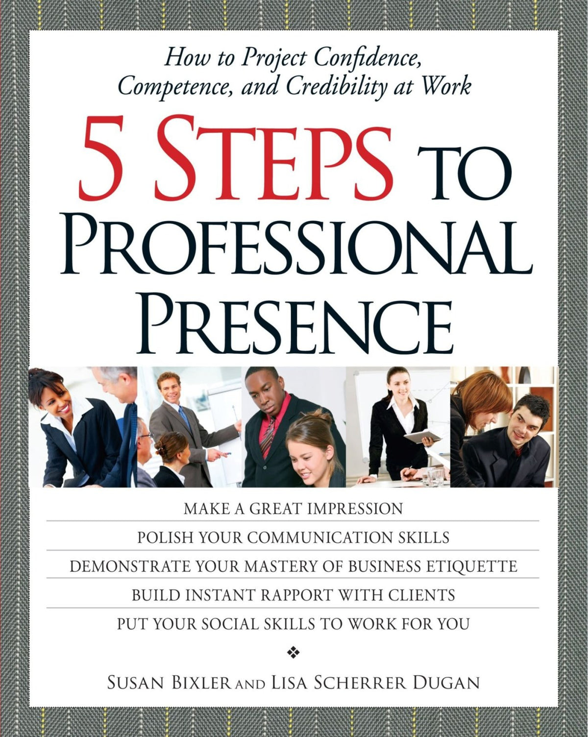 5 Steps To Professional Presence: How to Project Confidence, Competence and Credibility at Work