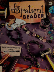 The Impatient Beader: Easy Jewelry Projects for the Busy Beginner!